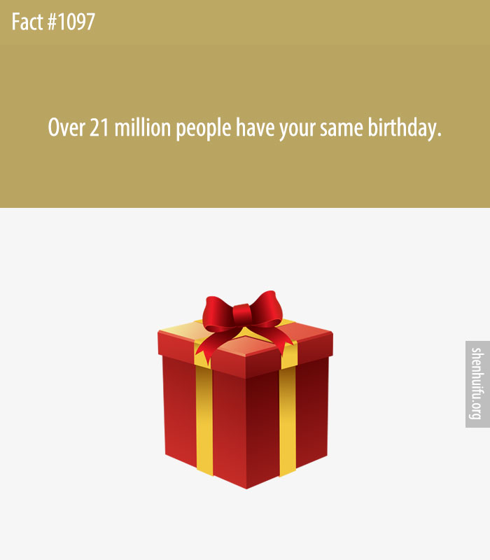 Over 21 million people have your same birthday.
