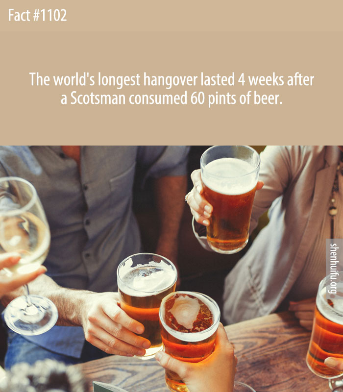 The world's longest hangover lasted 4 weeks after a Scotsman consumed 60 pints of beer.
