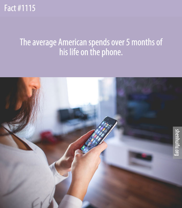 The average American spends over 5 months of his life on the phone.