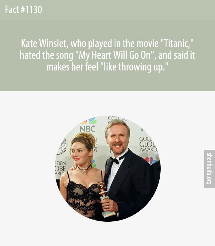 Kate Winslet, who played in the movie 'Titanic,' hated the song 'My Heart Will Go On', and said it makes her feel 'like throwing up.'