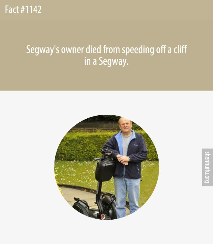 Segway's owner died from speeding off a cliff in a Segway.