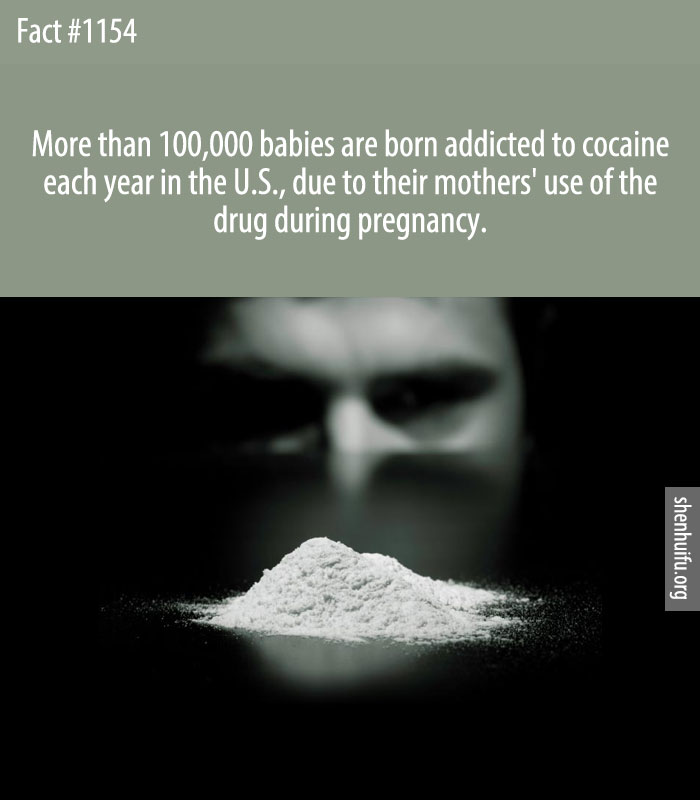 More than 100,000 babies are born addicted to cocaine each year in the U.S., due to their mothers' use of the drug during pregnancy.