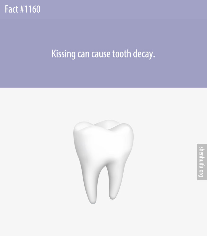 Kissing can cause tooth decay.