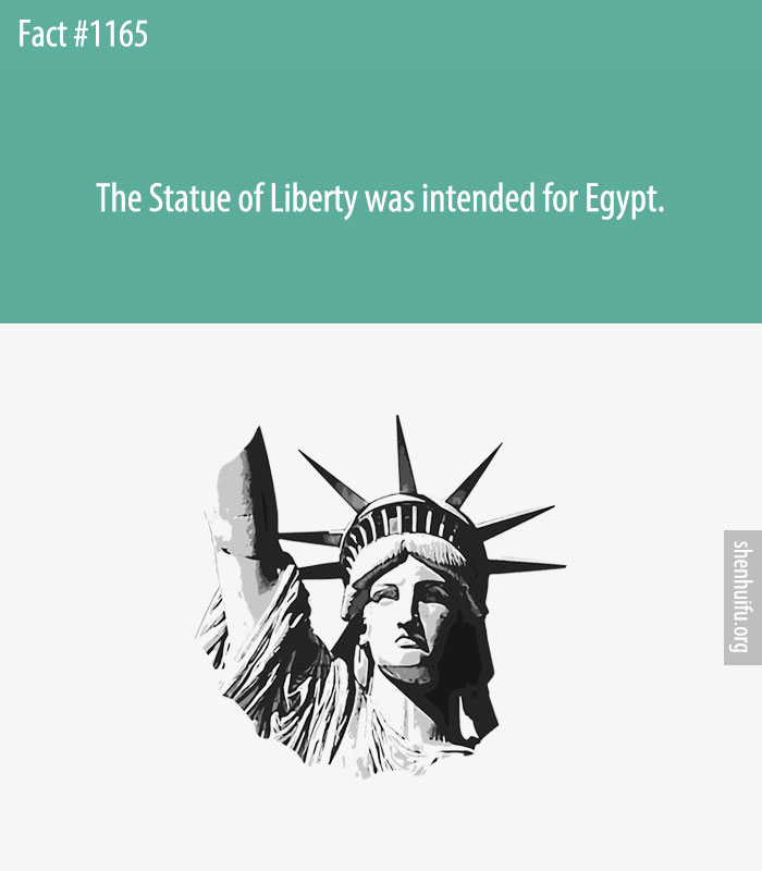 The Statue of Liberty was intended for Egypt.