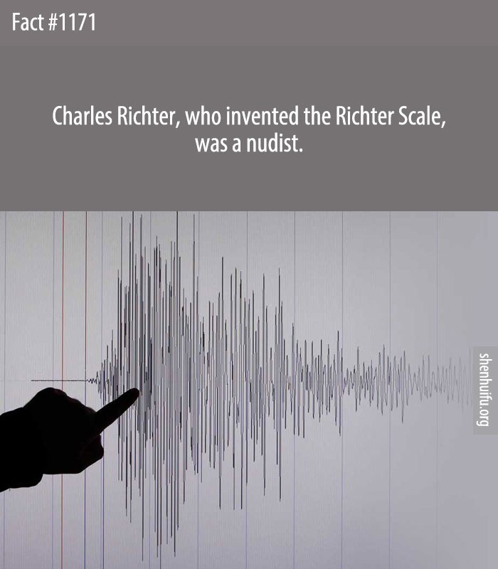 Charles Richter, who invented the Richter Scale, was a nudist.
