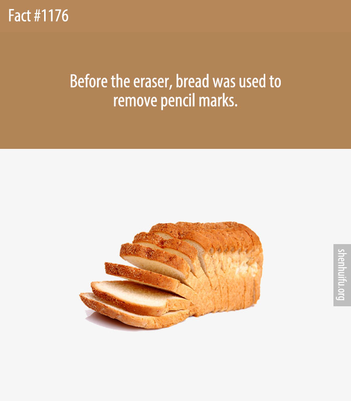 Before the eraser, bread was used to remove pencil marks.