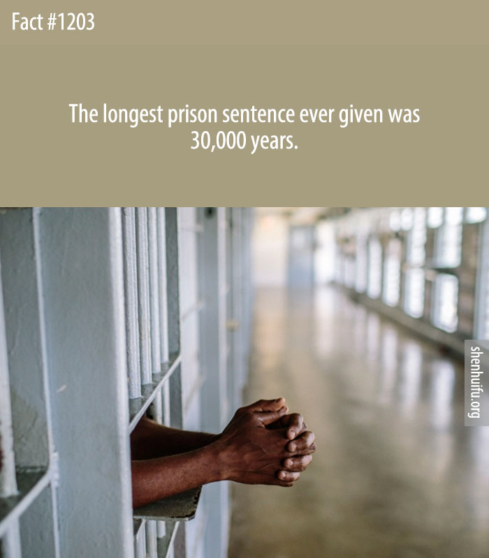 The longest prison sentence ever given was 30,000 years.