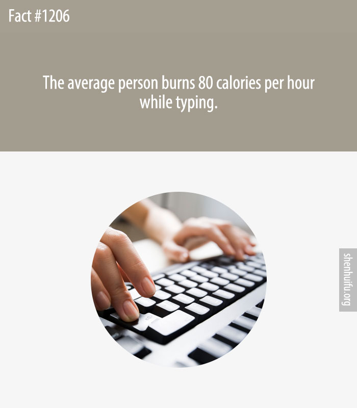 The average person burns 80 calories per hour while typing.