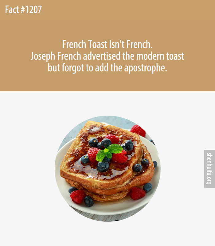 French Toast Isn't French. Joseph French advertised the modern toast but forgot to add the apostrophe.