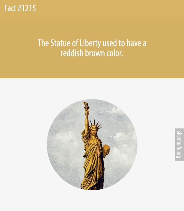 The Statue of Liberty used to have a reddish brown color.