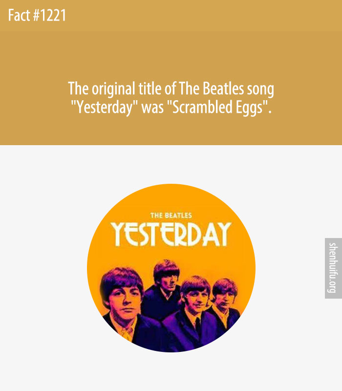 The original title of The Beatles song 'Yesterday' was 'Scrambled Eggs'.