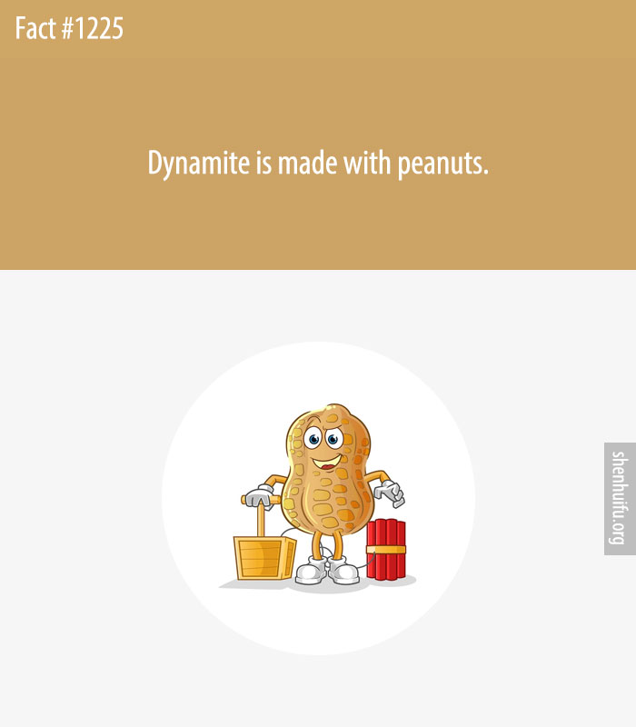 Dynamite is made with peanuts.
