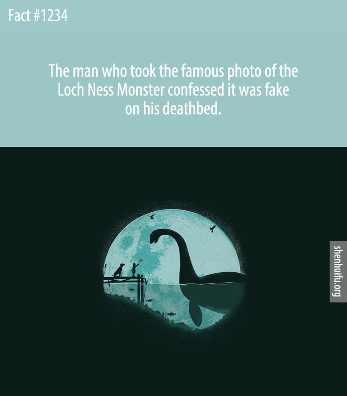 The man who took the famous photo of the Loch Ness Monster confessed it was fake on his deathbed.
