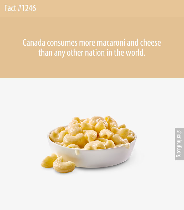 Canada consumes more macaroni and cheese than any other nation in the world.