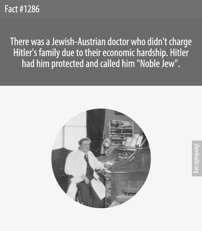 There was a Jewish-Austrian doctor who didn't charge Hitler's family due to their economic hardship. Hitler had him protected and called him 'Noble Jew'.