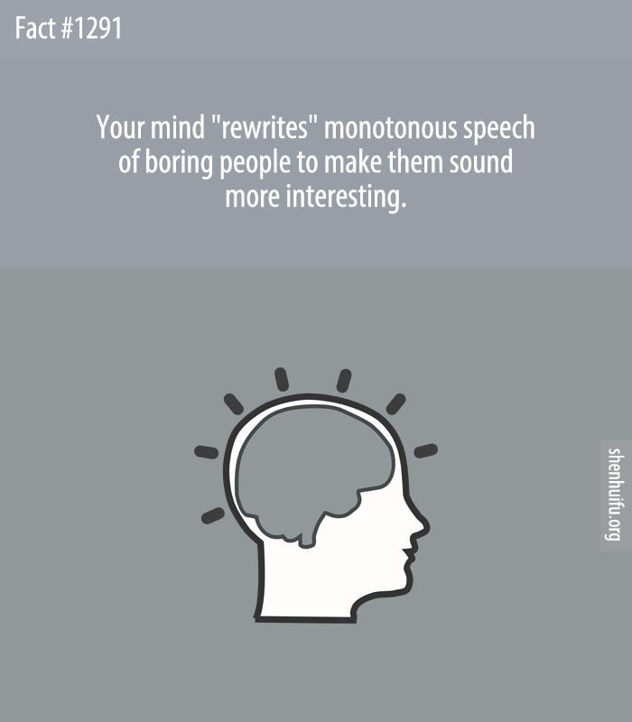 Your mind 'rewrites' monotonous speech of boring people to make them sound more interesting.