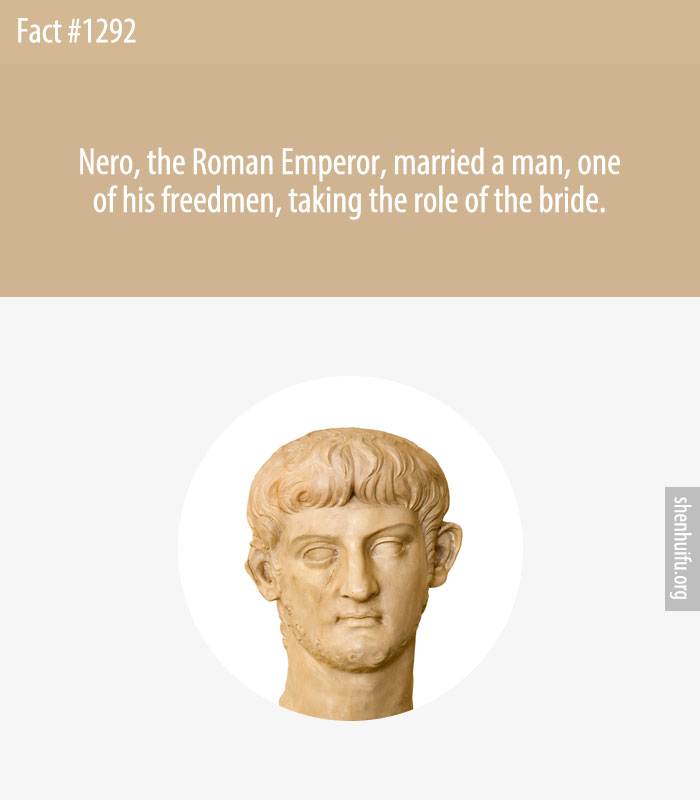 Nero, the Roman Emperor, married a man, one of his freedmen, taking the role of the bride.