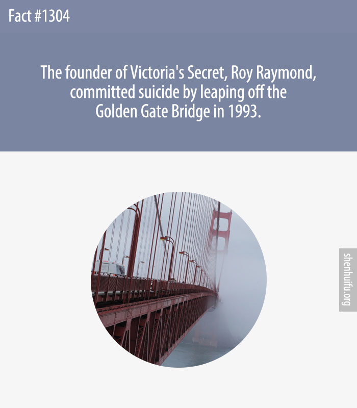The founder of Victoria's Secret, Roy Raymond, committed suicide by leaping off the Golden Gate Bridge in 1993.