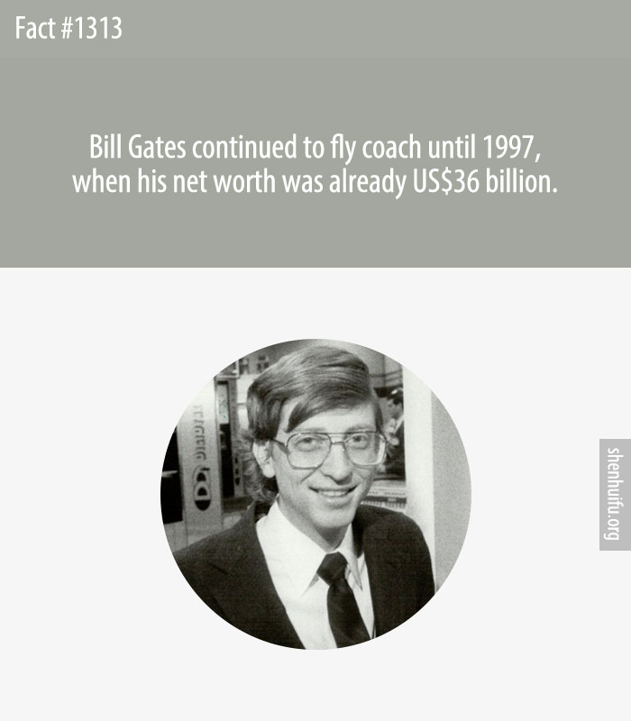 Bill Gates continued to fly coach until 1997, when his net worth was already US$36 billion.