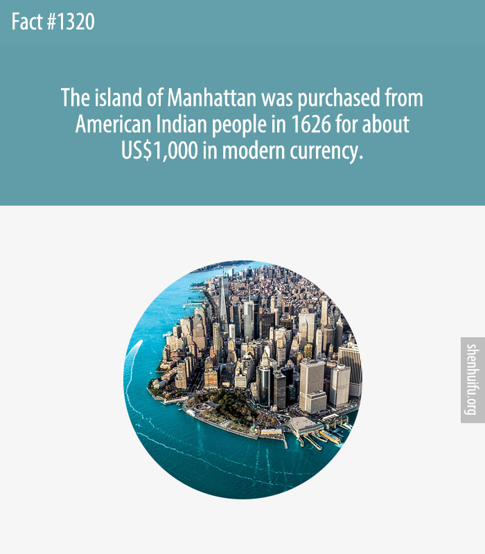 The island of Manhattan was purchased from American Indian people in 1626 for about US$1,000 in modern currency.