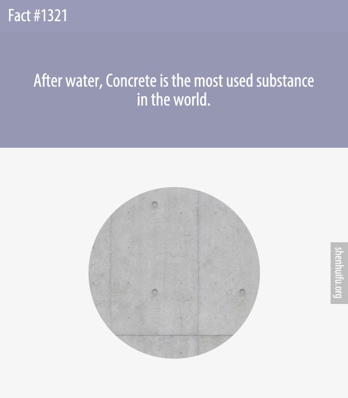 After water, Concrete is the most used substance in the world.