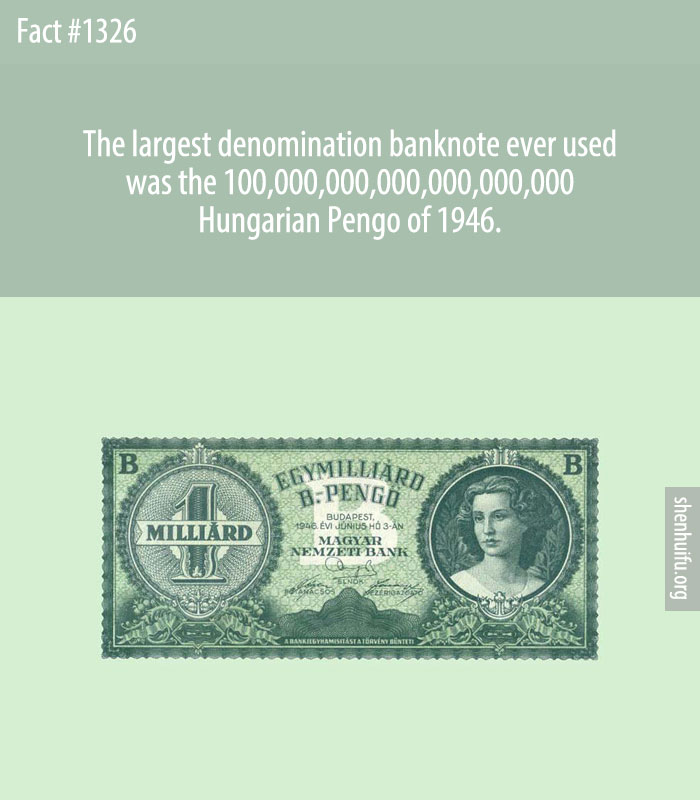 The largest denomination banknote ever used was the 100,000,000,000,000,000,000 Hungarian Pengo of 1946.