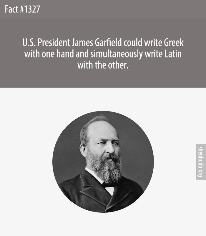 U.S. President James Garfield could write Greek with one hand and simultaneously write Latin with the other.