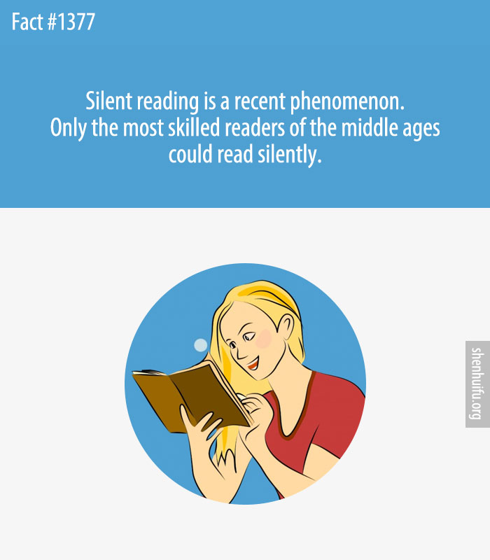 Silent reading is a recent phenomenon. Only the most skilled readers of the middle ages could read silently.