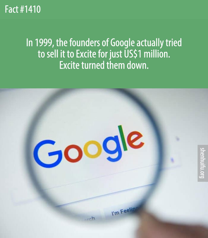 In 1999, the founders of Google actually tried to sell it to Excite for just US$1 million. Excite turned them down.