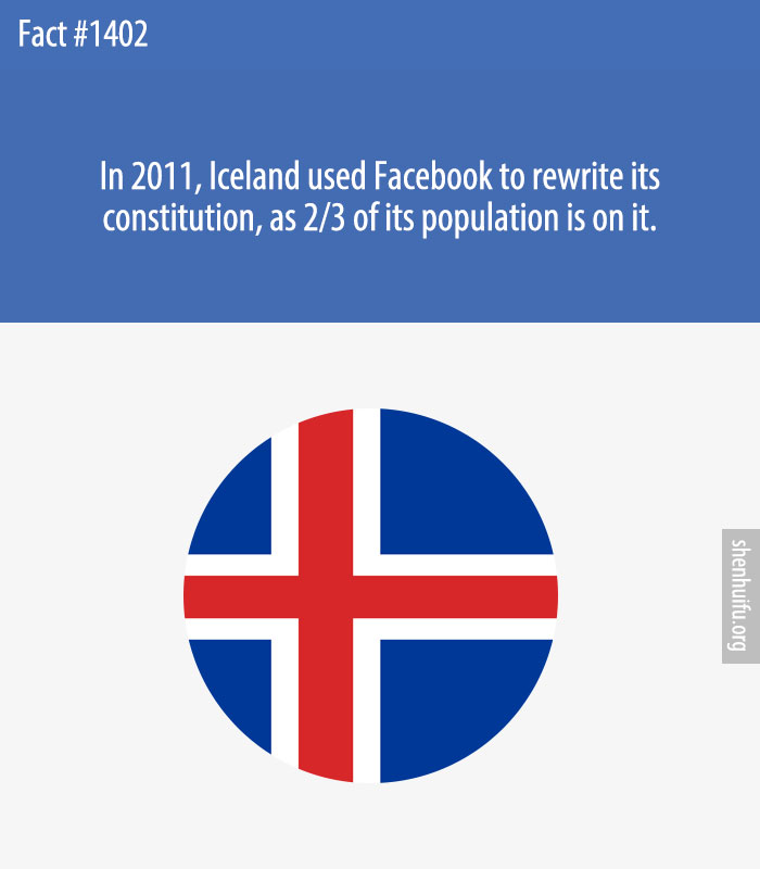 In 2011, Iceland used Facebook to rewrite its constitution, as 2/3 of its population is on it.