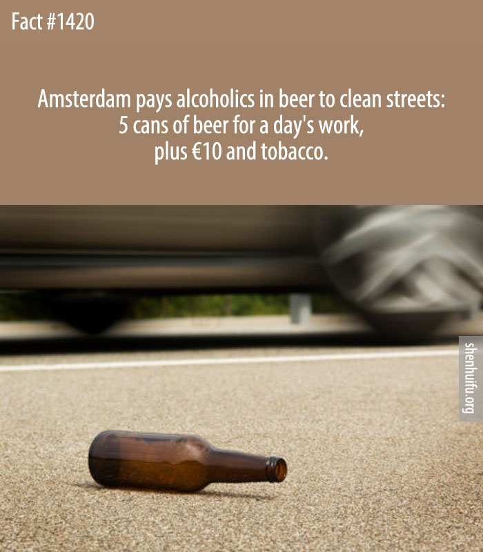 Amsterdam pays alcoholics in beer to clean streets: 5 cans of beer for a day's work, plus €10 and tobacco.