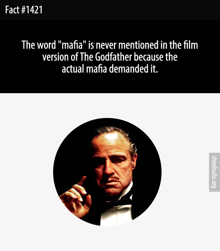 The word 'mafia' is never mentioned in the film version of The Godfather because the actual mafia demanded it.