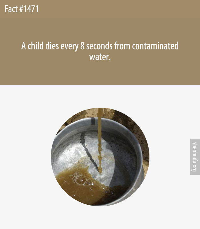 A child dies every 8 seconds from contaminated water.