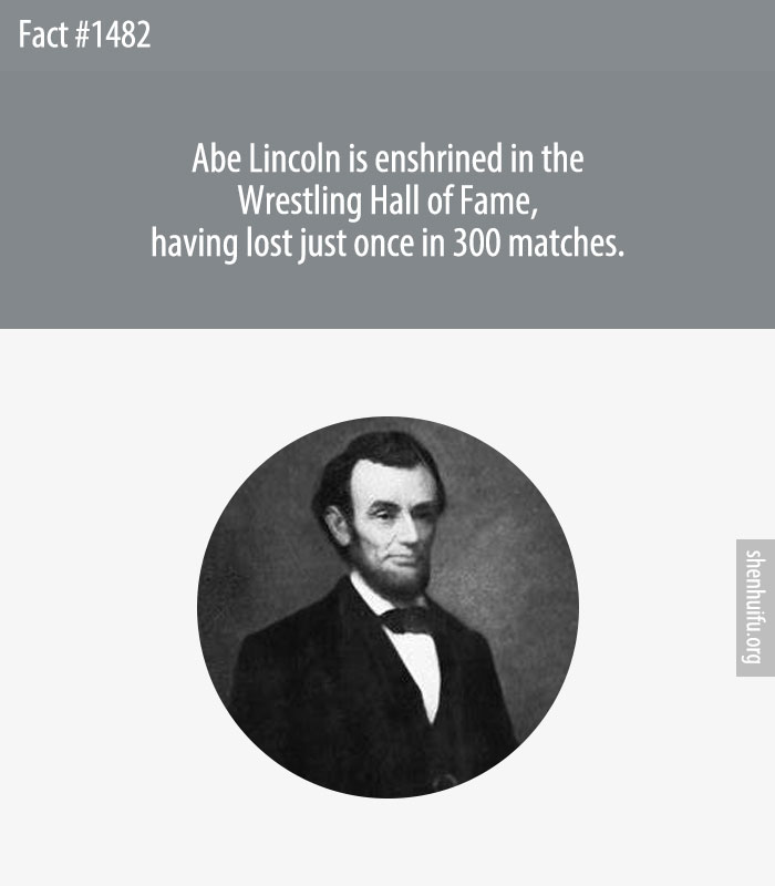 Abe Lincoln is enshrined in the Wrestling Hall of Fame, having lost just once in 300 matches.