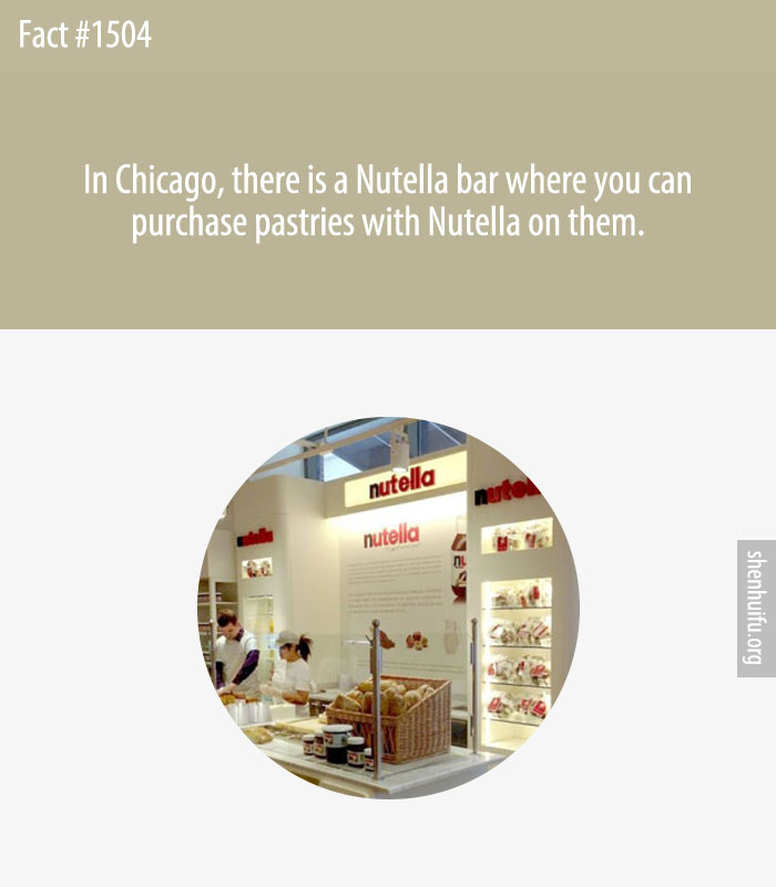 In Chicago, there is a Nutella bar where you can purchase pastries with Nutella on them.