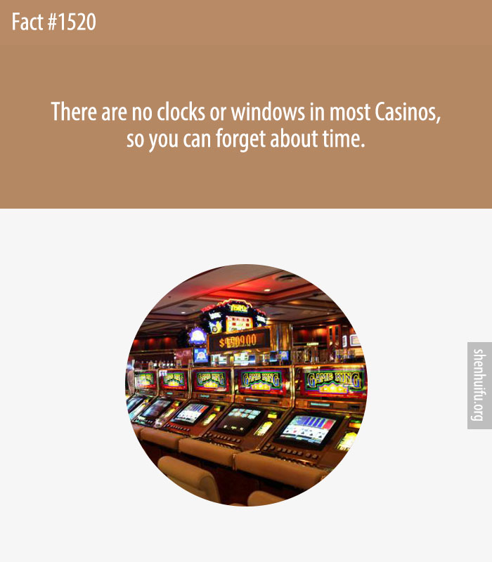 There are no clocks or windows in most Casinos, so you can forget about time.