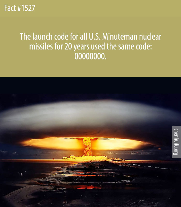 The launch code for all U.S. Minuteman nuclear missiles for 20 years used the same code: 00000000.