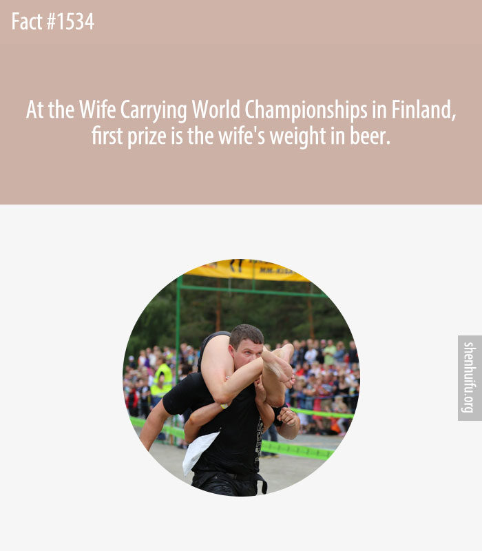 At the Wife Carrying World Championships in Finland, first prize is the wife's weight in beer.