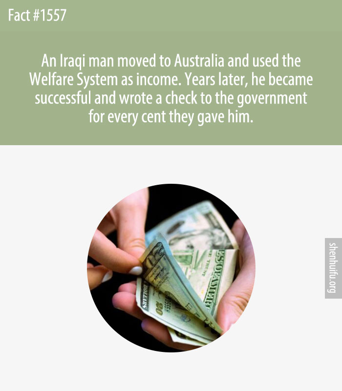 An Iraqi man moved to Australia and used the Welfare System as income. Years later, he became successful and wrote a check to the government for every cent they gave him.