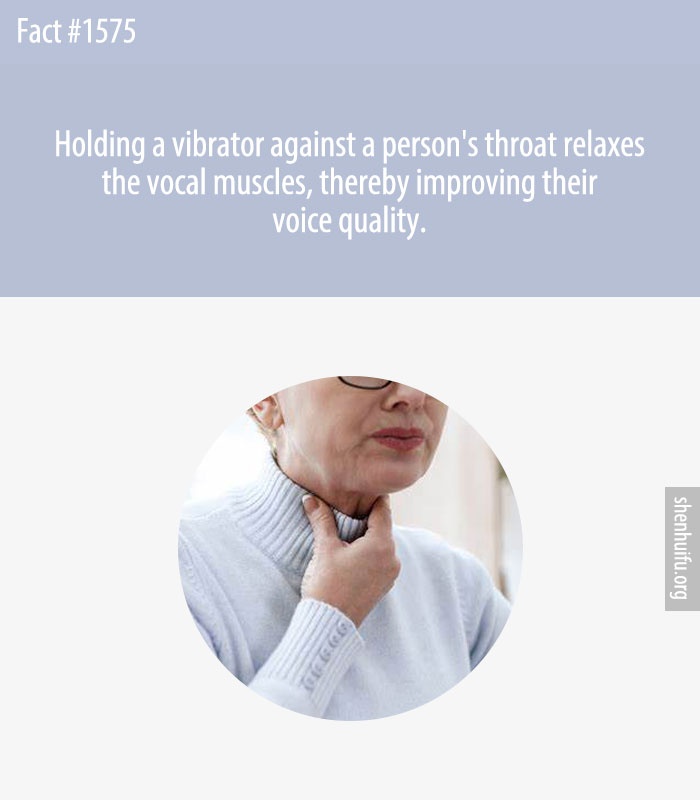 Holding a vibrator against a person's throat relaxes the vocal muscles, thereby improving their voice quality.