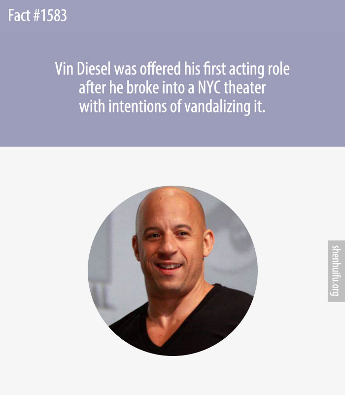Vin Diesel was offered his first acting role after he broke into a NYC theater with intentions of vandalizing it.