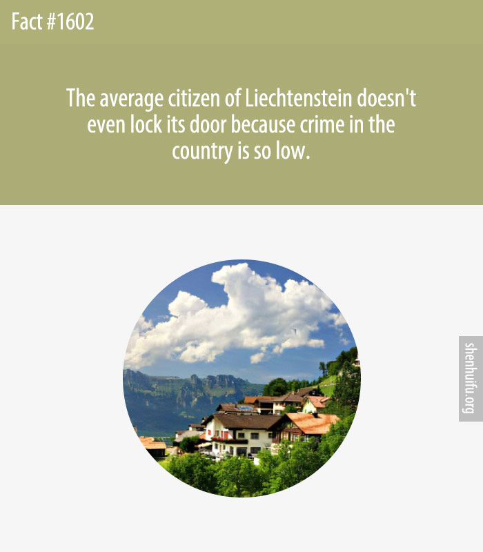 The average citizen of Liechtenstein doesn't even lock its door because crime in the country is so low.