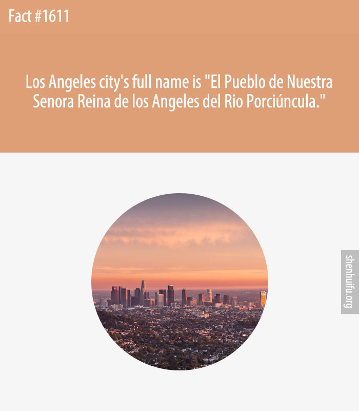 Los Angeles city's full name is 'El Pueblo de Nuestra Senora Reina de los Angeles del Rio Porciuncula.'