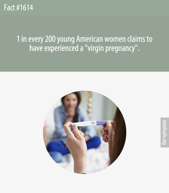 1 in every 200 young American women claims to have experienced a 'virgin pregnancy'.