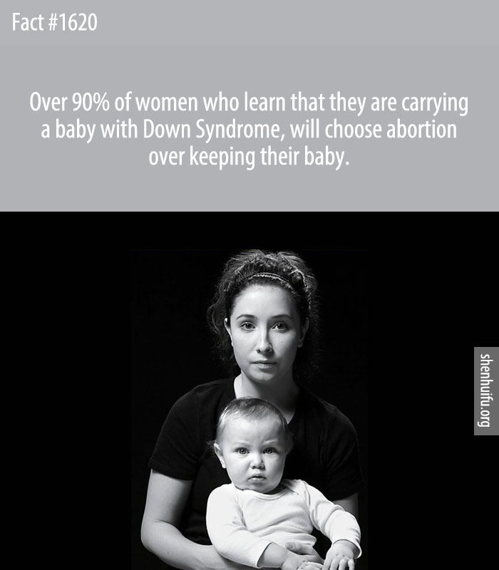 Over 90% of women who learn that they are carrying a baby with Down Syndrome, will choose abortion over keeping their baby.