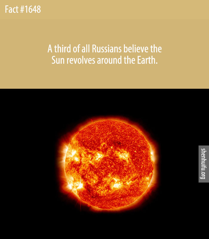 A third of all Russians believe the Sun revolves around the Earth.
