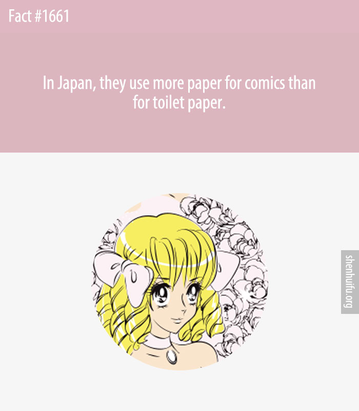 In Japan, they use more paper for comics than for toilet paper.