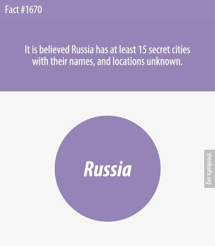 It is believed Russia has at least 15 secret cities with their names, and locations unknown.