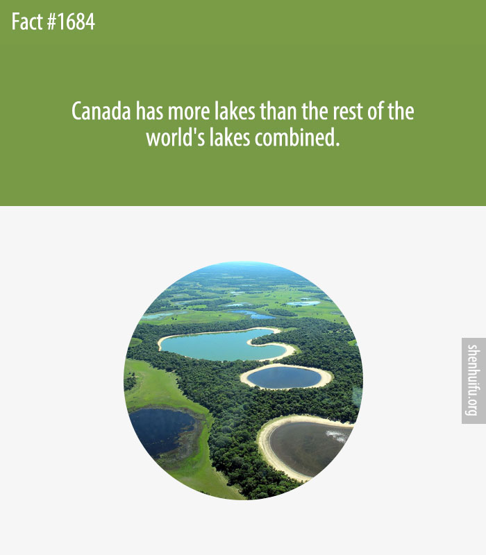 Canada has more lakes than the rest of the world's lakes combined.