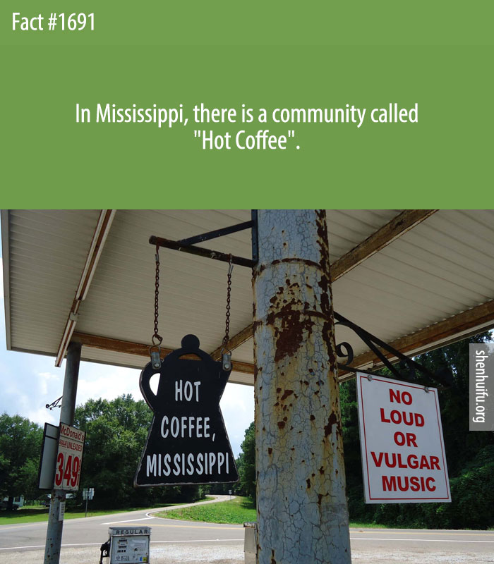 In Mississippi, there is a community called 'Hot Coffee'.